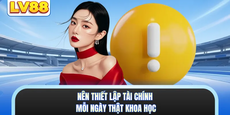 Nên thiết lập tài chính mỗi ngày thật khoa học