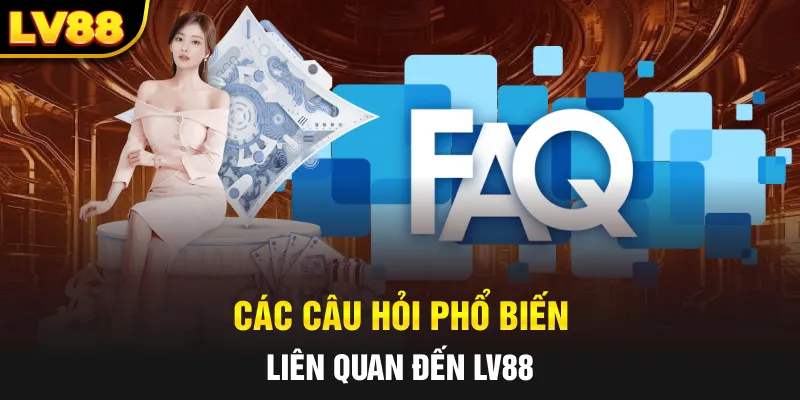 Các câu hỏi phổ biến liên quan đến LV88